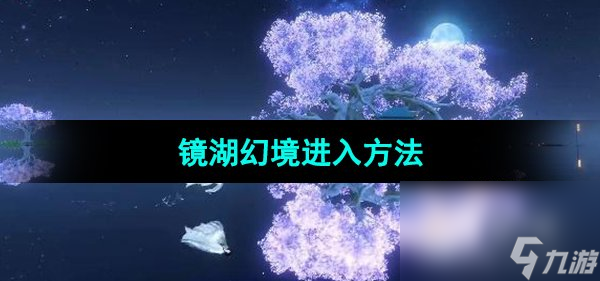《逆水寒手游》镜湖幻境进入方法