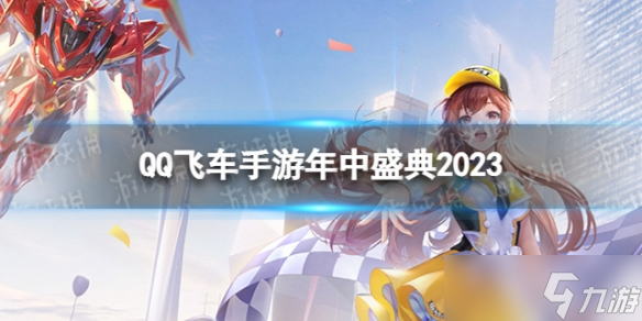 《QQ飞车手游》年中盛典2023 7.29年中盛典活动介绍