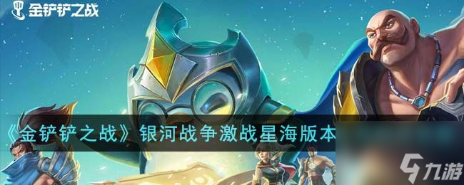 金鏟鏟之戰(zhàn)銀河戰(zhàn)爭激戰(zhàn)星海版本什么時候上線 銀河戰(zhàn)爭激戰(zhàn)星海版本上線時間預(yù)測