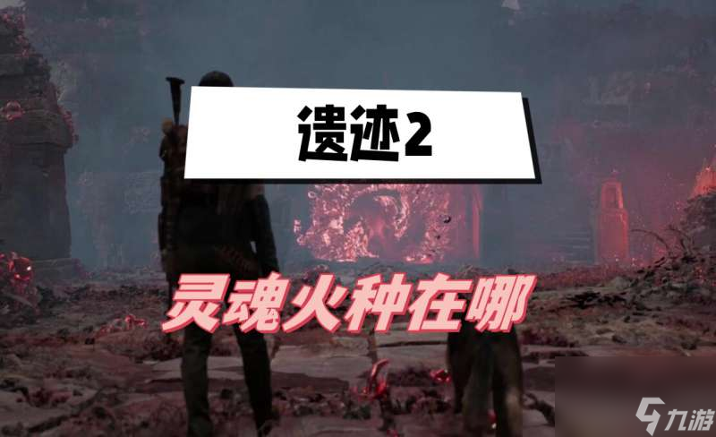遺跡2靈魂火種在哪里呢