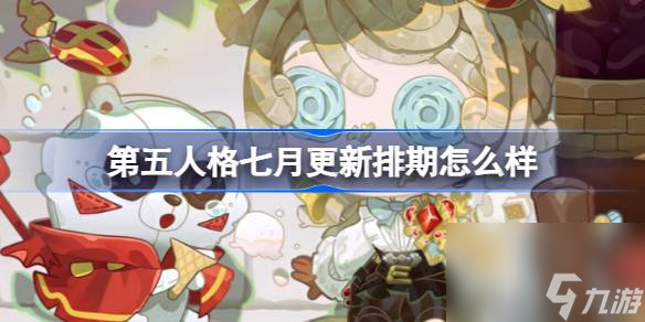 第五人格7月更新排期怎么样 第五人格七月官方问答介绍