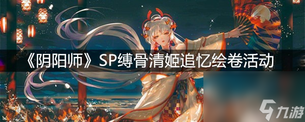 《阴阳师》SP缚骨清姬追忆绘卷活动