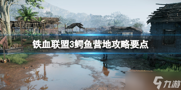 《铁血联盟3》鳄鱼营地怎么进？鳄鱼营地攻略要点