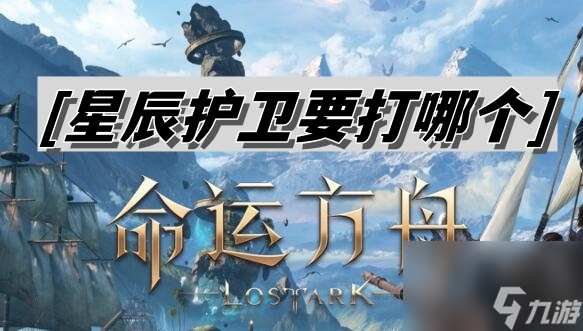 命运方舟星辰护卫要打哪个-星辰护卫推荐