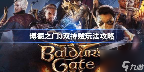 <a id='link_pop' class='keyword-tag' href='https://www.9game.cn/bdzm3/'>博德之门3</a>双持贼怎么玩,博德之门3双持贼玩法攻略