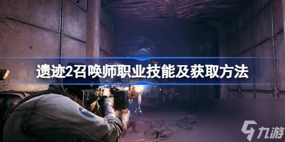 <a id='link_pop' class='keyword-tag' href='https://www.9game.cn/yiji/'>遗迹</a>2召唤师专长技能有哪些,遗迹2召唤师职业技能及获取方法