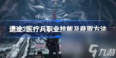 遗迹2各职业专长技能有哪些,遗迹2全职业技能及获取方法汇总