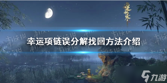 《<a id='link_pop' class='keyword-tag' href='https://www.9game.cn/nishuihan1/'>逆水寒手游</a>》幸运项链误分解找回方法介绍