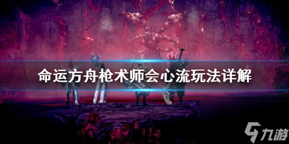 命運(yùn)方舟槍術(shù)師會(huì)心流玩法詳解-命運(yùn)方舟槍術(shù)師怎么變強(qiáng)