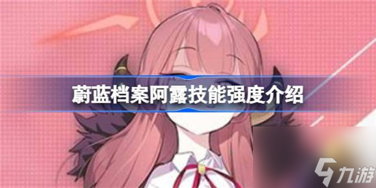蔚蓝档案阿露强度怎么 蔚蓝档案阿露技能强度介绍