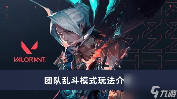 《无畏契约》团队乱斗模式玩法介绍