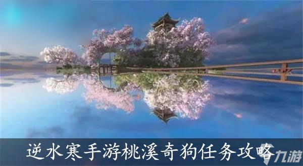 <a id='link_pop' class='keyword-tag' href='https://www.9game.cn/nishuihan1/'>逆水寒手游</a>桃溪奇狗游历任务通关攻略