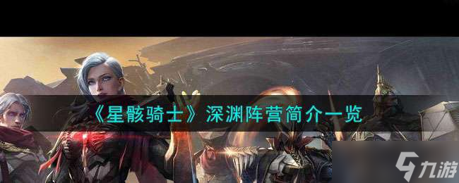 《星骸骑士》深渊阵营简介一览