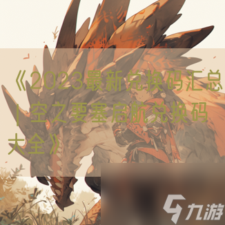 《2023最新兑换码汇总｜空之要塞启航兑换码大全》
