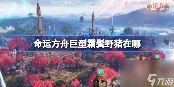 <a id='link_pop' class='keyword-tag' href='https://www.9game.cn/mingyunfangzhou/'>命运方舟</a>巨型霜鬓野猪在哪,巨型霜鬓野猪位置介绍