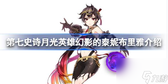 第七史诗幻影的泰妮布里雅好用吗 第七史诗月光英雄幻影的泰妮布里雅介绍