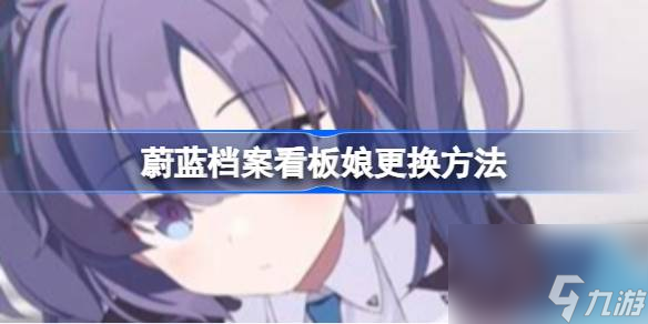 蔚蓝档案看板娘更换方法 蔚蓝档案要怎么更换看板娘
