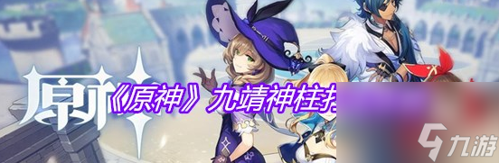 原神九靖神柱怎么打 原神九靖神柱打法攻略