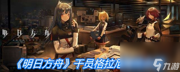 《明日方舟》干員格拉尼屬性介紹