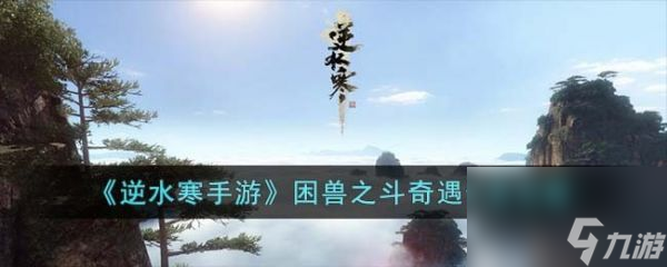 <a id='link_pop' class='keyword-tag' href='https://www.9game.cn/nishuihan1/'>逆水寒手游</a>困兽之斗奇遇任务攻略 具体一览