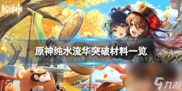 《原神》纯水流华突破材料分享 纯水流华突破材料一览