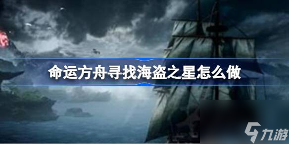 命運(yùn)方舟尋找海盜之星怎么做,命運(yùn)方舟尋找海盜之星任務(wù)攻略