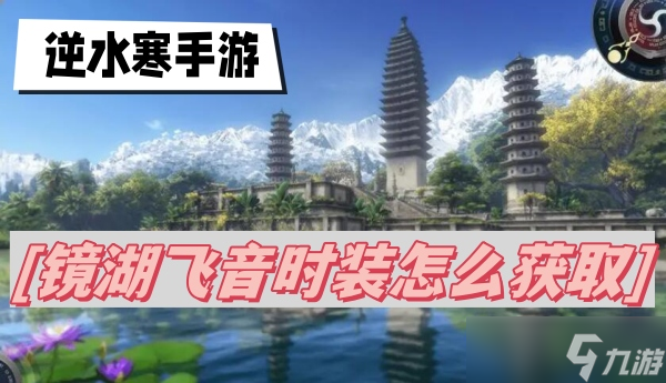 <a id='link_pop' class='keyword-tag' href='https://www.9game.cn/nishuihan1/'>逆水寒手游</a>镜湖飞音时装怎么获取