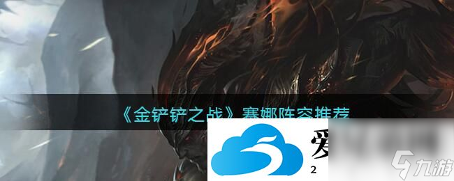 <a id='link_pop' class='keyword-tag' href='https://www.9game.cn/jcczz/'>金铲铲之战</a>赛娜英雄阵容怎么搭配呢