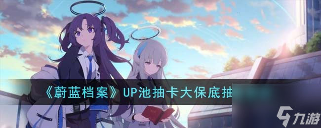 蔚蓝档案UP池抽卡大保底抽数是多少-UP池抽卡大保底抽数解析