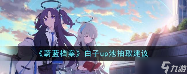 蔚蓝档案白子up池值得抽吗-白子up池抽取建议