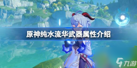 原神純水流華武器屬性介紹 原神純水流華武器屬性怎么樣