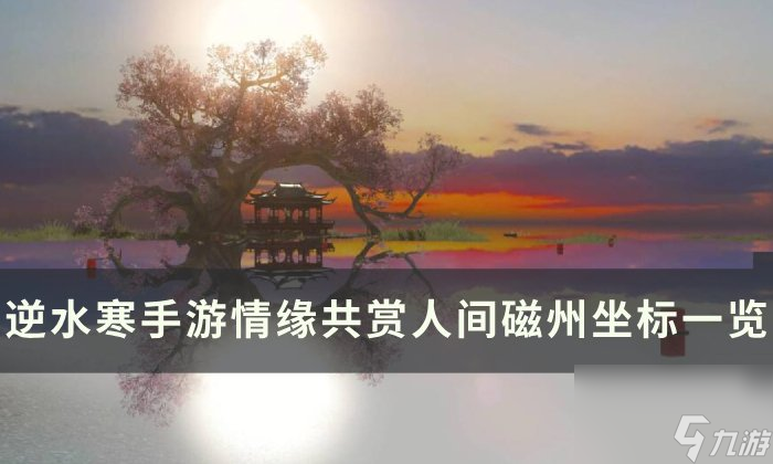 《逆水寒<a linkid=243448>手游</a>》共赏人间磁州打卡点在哪 情缘共赏人间磁州坐标一览