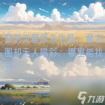 黎明觉醒带来生机,藏宝图却无人喝彩,哪里能找到?