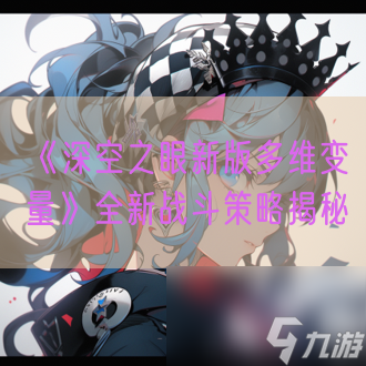 《深空之眼新版多维变量》全新战斗策略揭秘