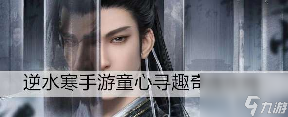 <a id='link_pop' class='keyword-tag' href='https://www.9game.cn/nishuihan1/'>逆水寒手游</a>童心寻趣奇遇攻略