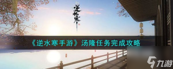 逆水寒手游汤隆任务完成攻略 具体一览