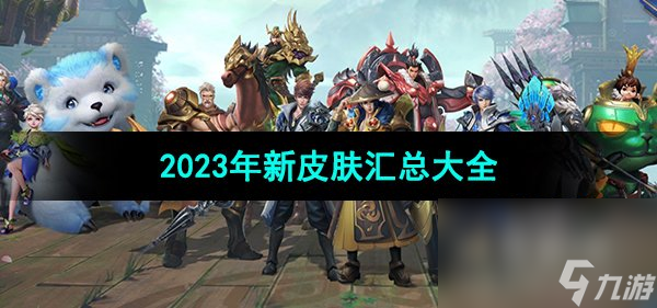 《王者榮耀》2023年新皮膚匯總大全