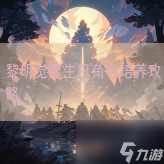 黎明觉醒生机角色培养攻略