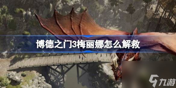 <a id='link_pop' class='keyword-tag' href='https://www.9game.cn/bdzm3/'>博德之门3</a>梅丽娜怎么解救,博德之门3梅丽娜解救方法介绍