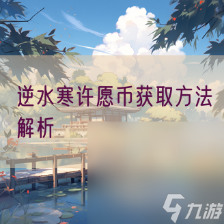 《<a id='link_pop' class='keyword-tag' href='https://www.9game.cn/nishuihan1/'>逆水寒手游</a>》许愿币获取方法攻略