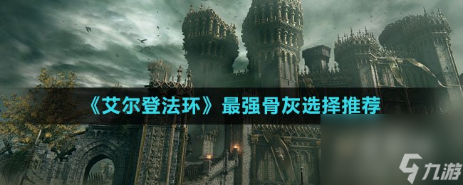 《艾尔登法环》最强骨灰选择推荐