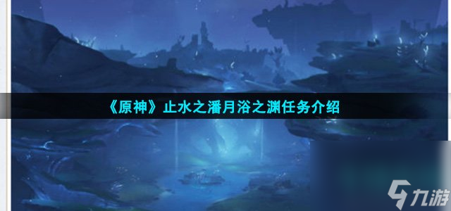 《原神》止水之潘月浴之渊任务介绍