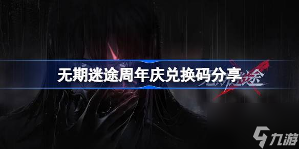 無期迷途周年慶兌換碼是什么 無期迷途周年慶兌換碼推薦
