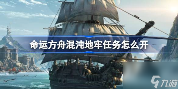 命運(yùn)方舟混沌地牢任務(wù)怎么開 混沌地牢任務(wù)開啟方法