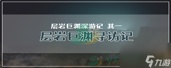 原神层岩巨渊深游记其一层岩巨渊寻访记任务攻略