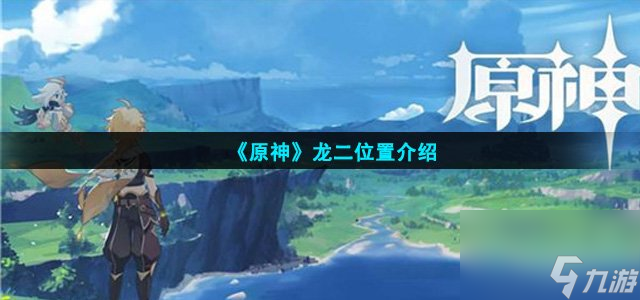 原神龙二在哪里-龙二在哪里介绍