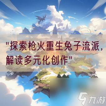  探索枪火重生兔子流派 解读多元化创作 