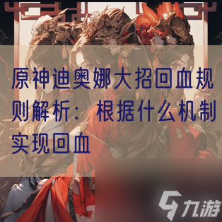 原神迪奧娜大招回血規(guī)則解析根據(jù)什么機(jī)制實(shí)現(xiàn)回血