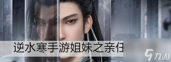 <a id='link_pop' class='keyword-tag' href='https://www.9game.cn/nishuihan1/'>逆水寒手游</a>姐妹之亲任务攻略 具体一览