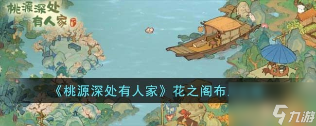 《桃源深处有人家》花之阁布局攻略